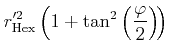 $\displaystyle r_\mathrm{Hex}'^2 \left(1 + \tan^2\left(\frac\varphi2\right)\!\right)$