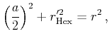 $\displaystyle \left(\frac a2\right)^2 + r_\mathrm{Hex}'^2 = r^2 ,$