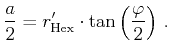 $\displaystyle \frac a2 = r_\mathrm{Hex}' \cdot \tan \left(\frac \varphi2\right) .$